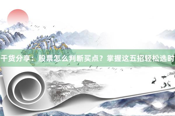 干货分享：股票怎么判断买点？掌握这五招轻松选时