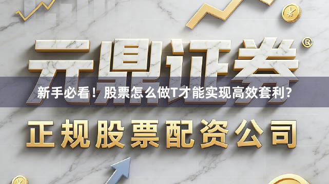 新手必看！股票怎么做T才能实现高效套利？