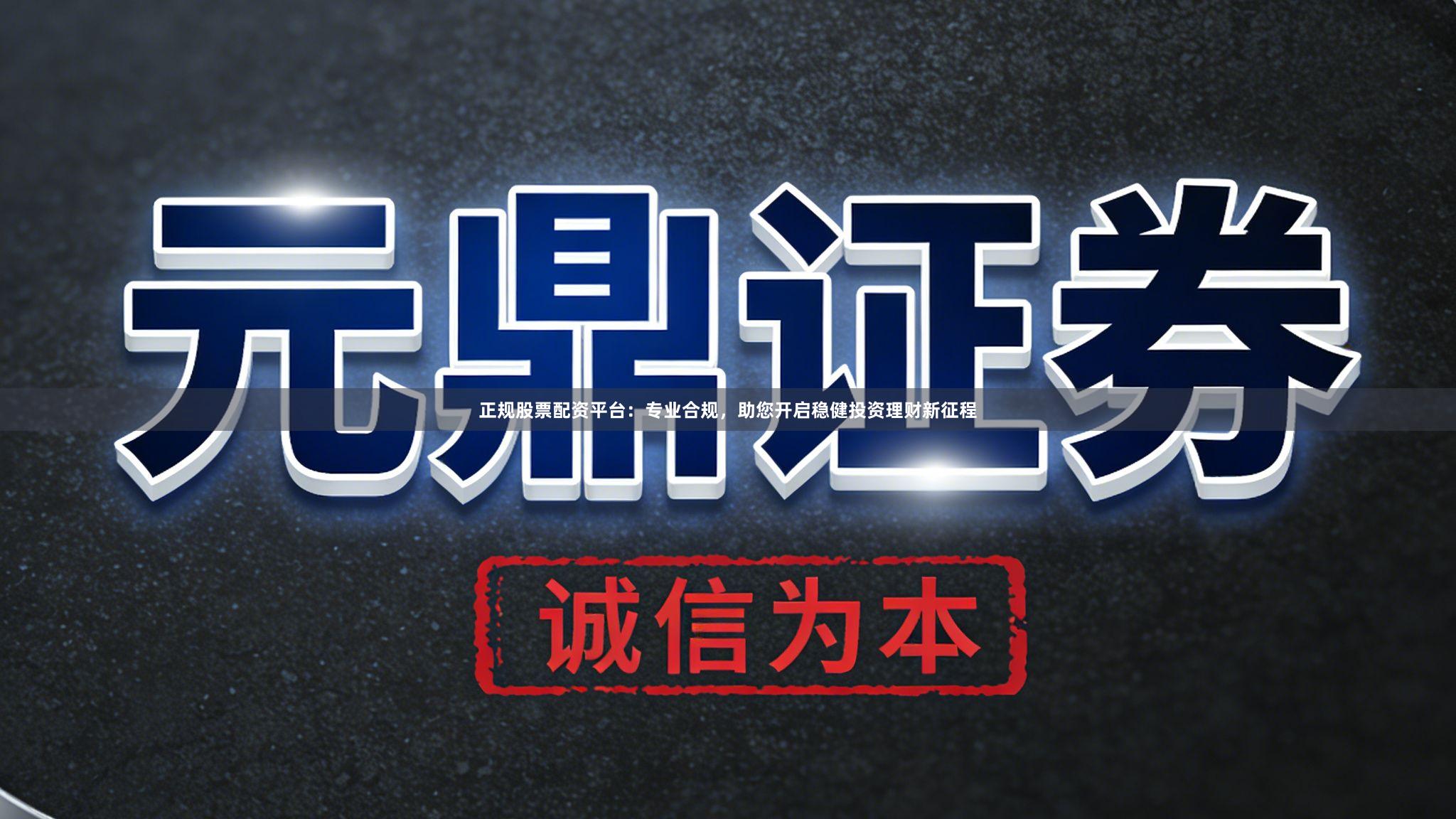 正规股票配资平台：专业合规，助您开启稳健投资理财新征程