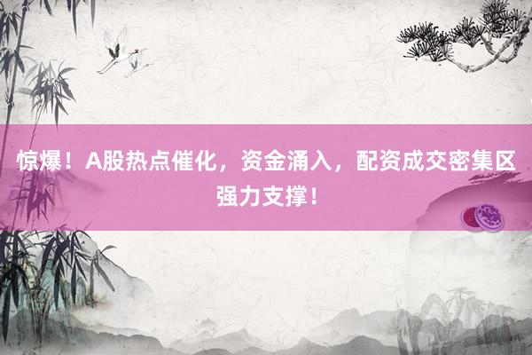惊爆！A股热点催化，资金涌入，配资成交密集区强力支撑！