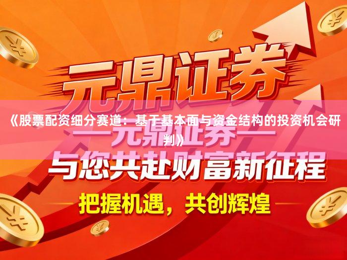 《股票配资细分赛道：基于基本面与资金结构的投资机会研判》