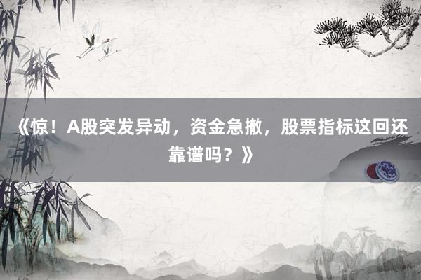 《惊！A股突发异动，资金急撤，股票指标这回还靠谱吗？》