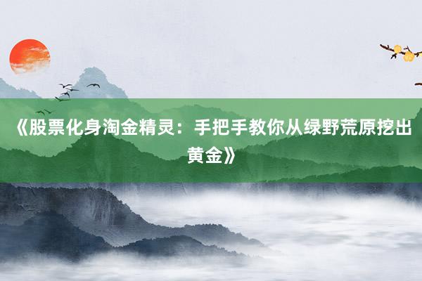 《股票化身淘金精灵：手把手教你从绿野荒原挖出黄金》