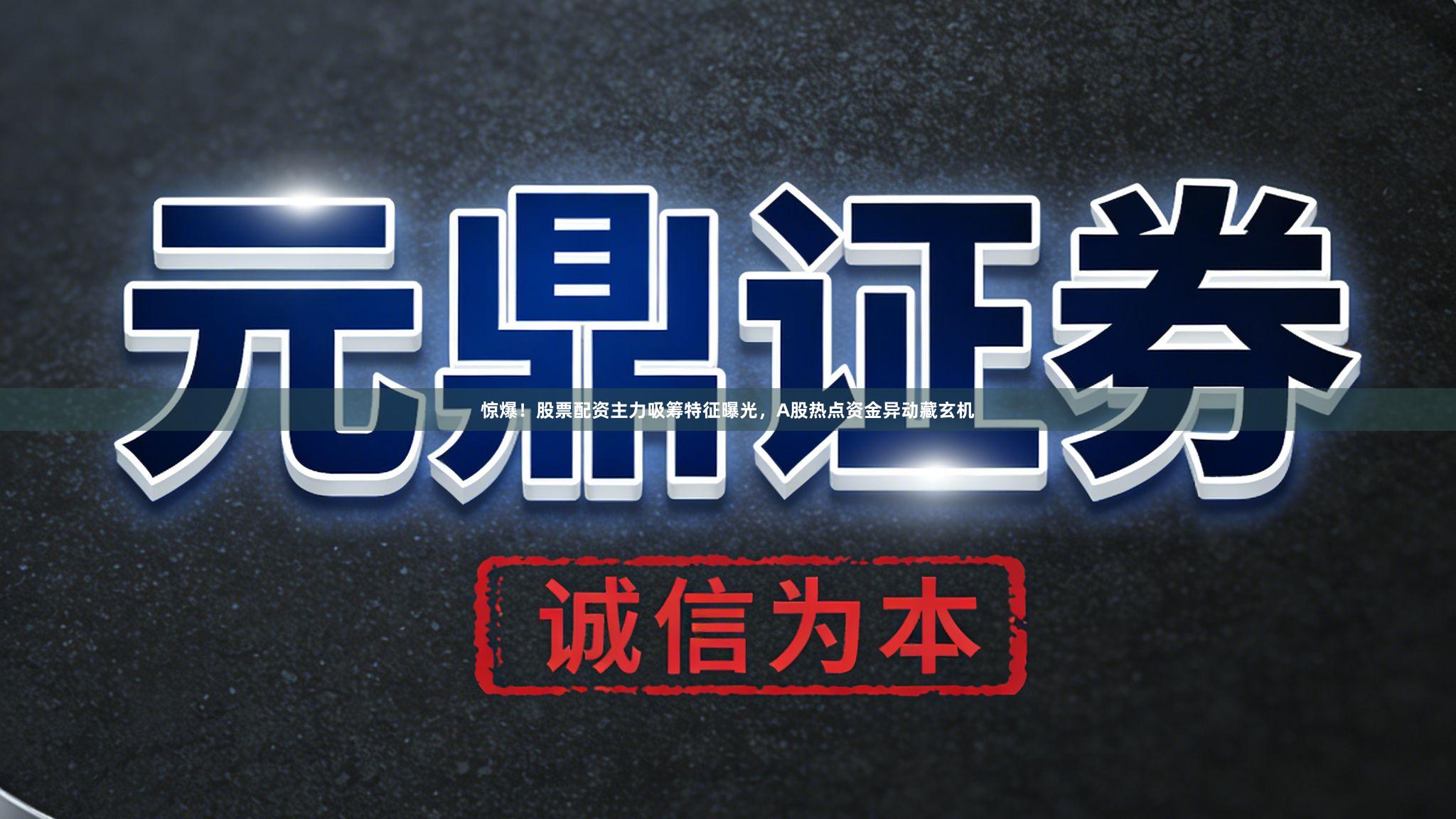 惊爆！股票配资主力吸筹特征曝光，A股热点资金异动藏玄机