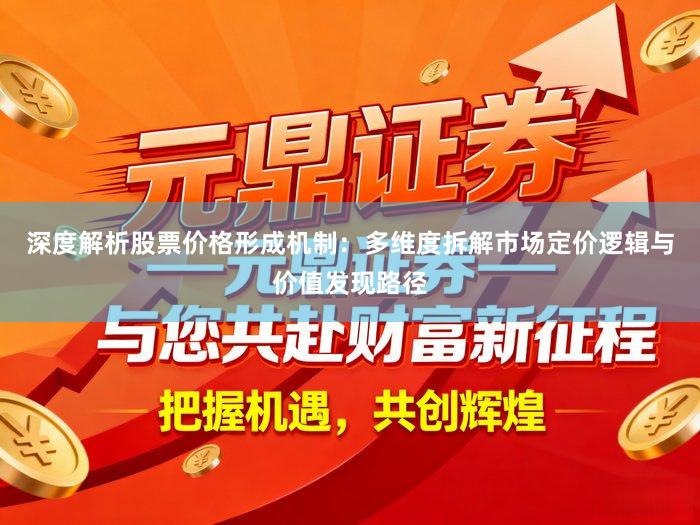 深度解析股票价格形成机制：多维度拆解市场定价逻辑与价值发现路径