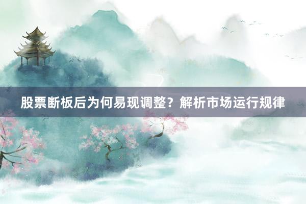股票断板后为何易现调整？解析市场运行规律