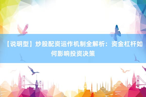 【说明型】炒股配资运作机制全解析：资金杠杆如何影响投资决策