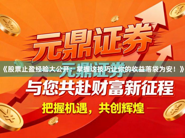 《股票止盈经验大公开：掌握这技巧让你的收益落袋为安！》