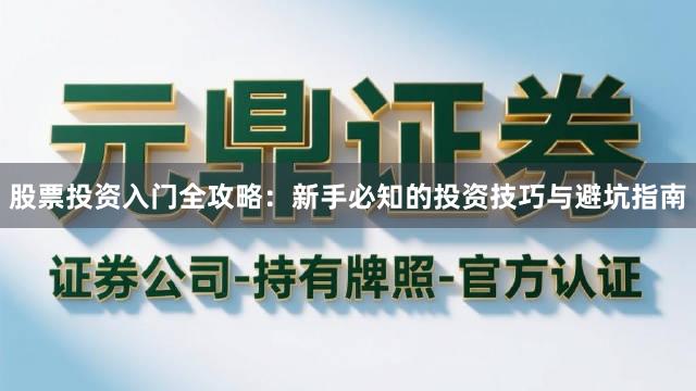 股票投资入门全攻略：新手必知的投资技巧与避坑指南