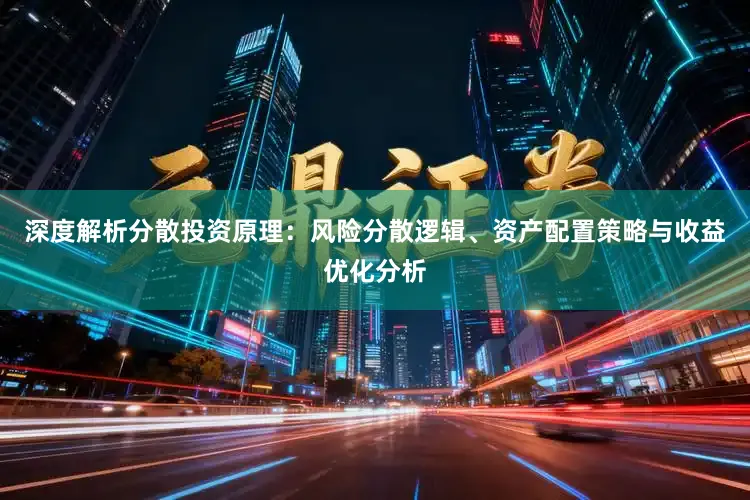 深度解析分散投资原理：风险分散逻辑、资产配置策略与收益优化分析