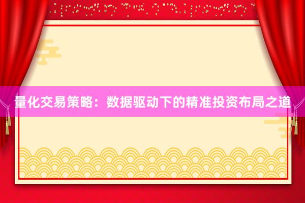量化交易策略：数据驱动下的精准投资布局之道