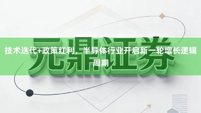 技术迭代+政策红利，半导体行业开启新一轮增长逻辑周期