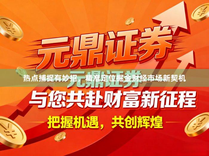 热点捕捉有妙招，精准定位掘金财经市场新契机