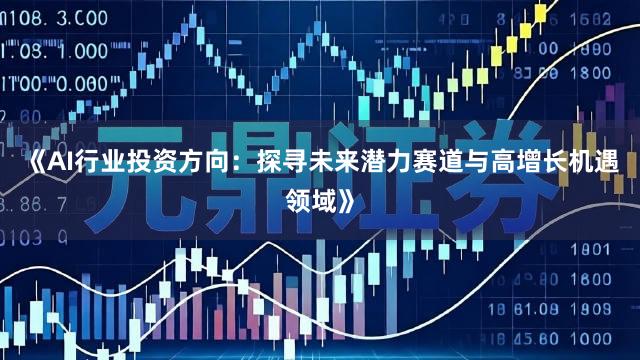 《AI行业投资方向：探寻未来潜力赛道与高增长机遇领域》