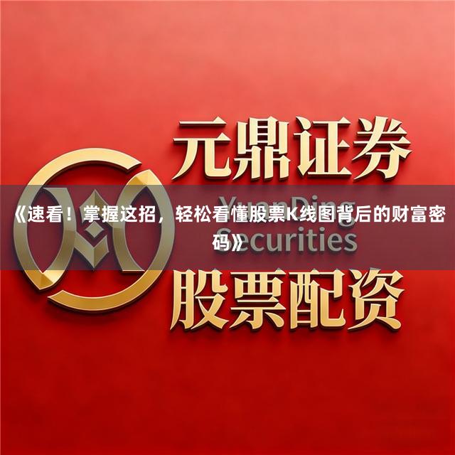 《速看！掌握这招，轻松看懂股票K线图背后的财富密码》