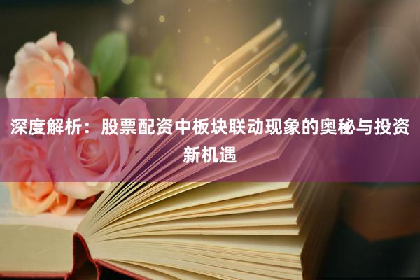 深度解析：股票配资中板块联动现象的奥秘与投资新机遇